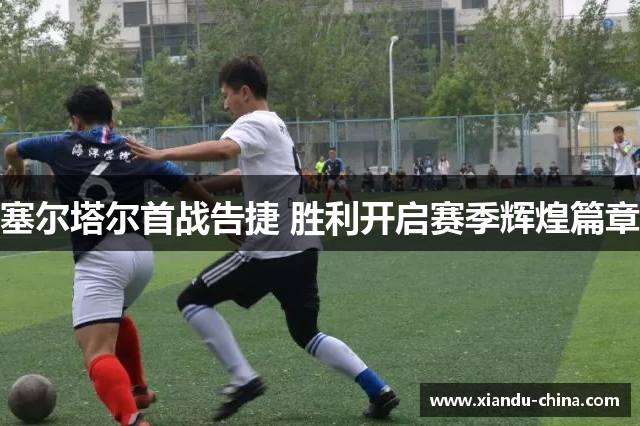 塞尔塔尔首战告捷 胜利开启赛季辉煌篇章