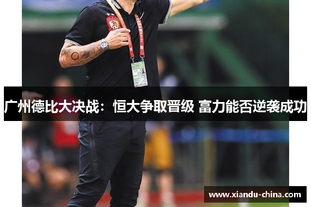 广州德比大决战：恒大争取晋级 富力能否逆袭成功