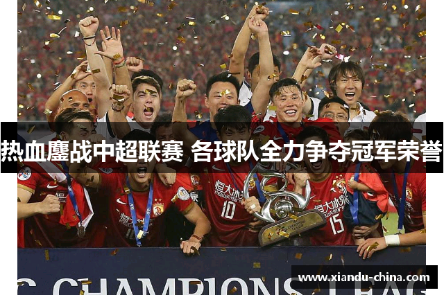 热血鏖战中超联赛 各球队全力争夺冠军荣誉