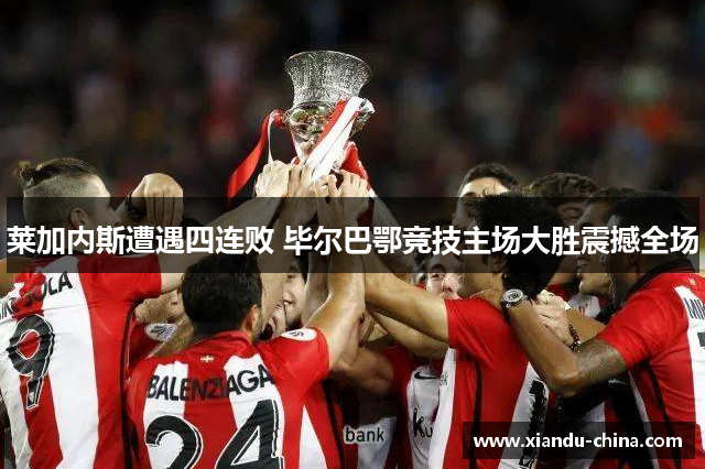 莱加内斯遭遇四连败 毕尔巴鄂竞技主场大胜震撼全场