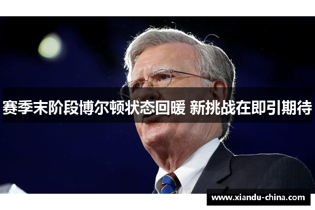 赛季末阶段博尔顿状态回暖 新挑战在即引期待