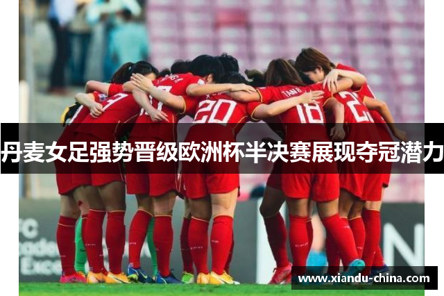丹麦女足强势晋级欧洲杯半决赛展现夺冠潜力