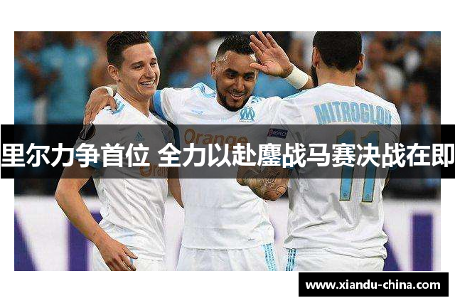 里尔力争首位 全力以赴鏖战马赛决战在即
