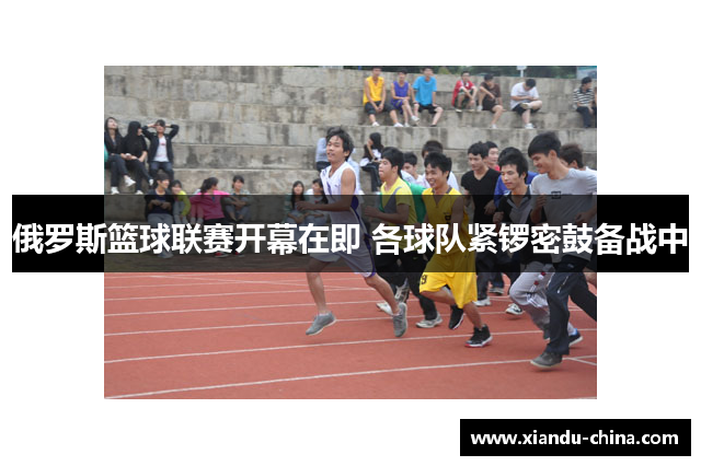 俄罗斯篮球联赛开幕在即 各球队紧锣密鼓备战中