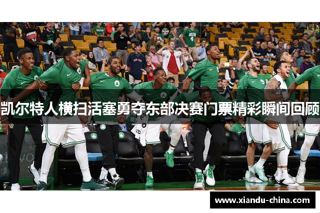 凯尔特人横扫活塞勇夺东部决赛门票精彩瞬间回顾