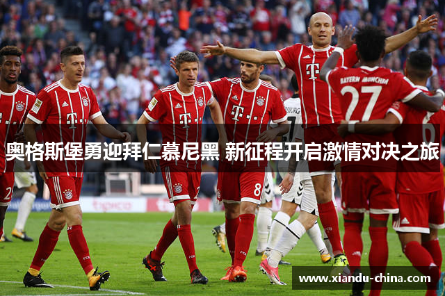 奥格斯堡勇迎拜仁慕尼黑 新征程开启激情对决之旅