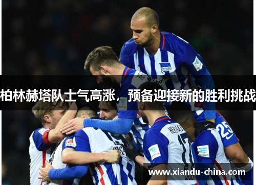 柏林赫塔队士气高涨，预备迎接新的胜利挑战