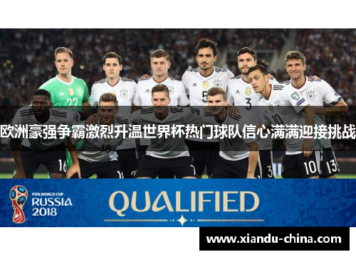 欧洲豪强争霸激烈升温世界杯热门球队信心满满迎接挑战