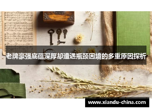 老牌豪强底蕴深厚却遭遇瓶颈困境的多重原因探析