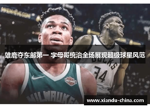 雄鹿夺东部第一 字母哥统治全场展现超级球星风范