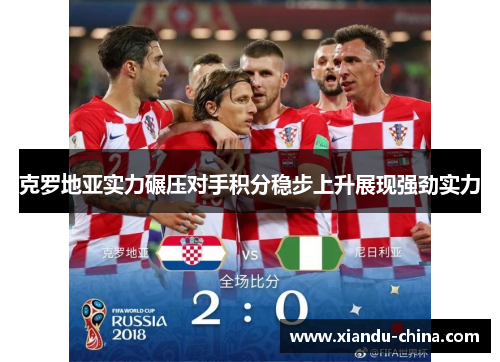 克罗地亚实力碾压对手积分稳步上升展现强劲实力