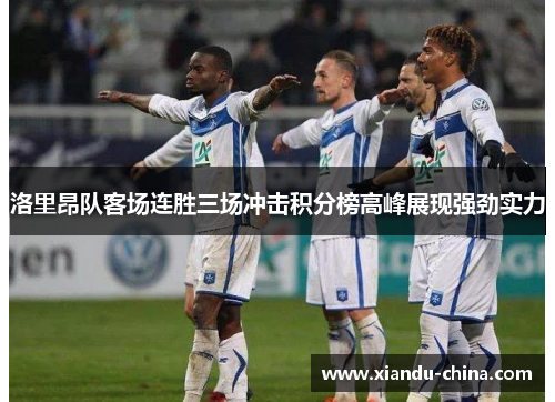 洛里昂队客场连胜三场冲击积分榜高峰展现强劲实力