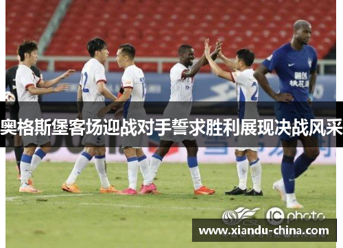 奥格斯堡客场迎战对手誓求胜利展现决战风采
