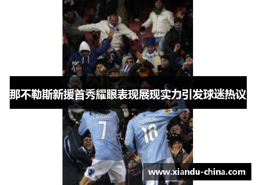那不勒斯新援首秀耀眼表现展现实力引发球迷热议