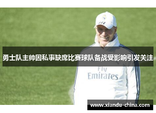 勇士队主帅因私事缺席比赛球队备战受影响引发关注