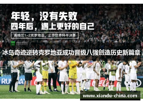 冰岛奇迹逆转克罗地亚成功晋级八强创造历史新篇章