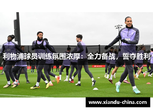 利物浦球员训练氛围浓厚：全力备战，誓夺胜利