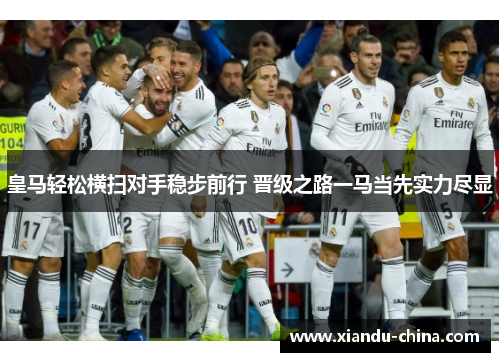 皇马轻松横扫对手稳步前行 晋级之路一马当先实力尽显