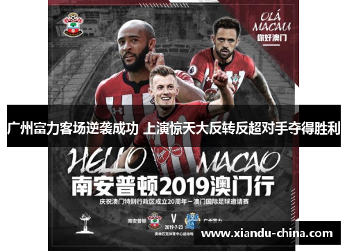 广州富力客场逆袭成功 上演惊天大反转反超对手夺得胜利