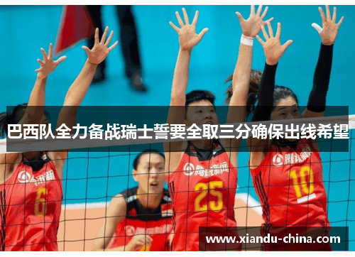 巴西队全力备战瑞士誓要全取三分确保出线希望