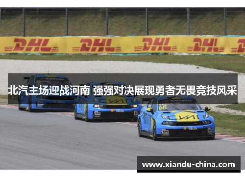 北汽主场迎战河南 强强对决展现勇者无畏竞技风采