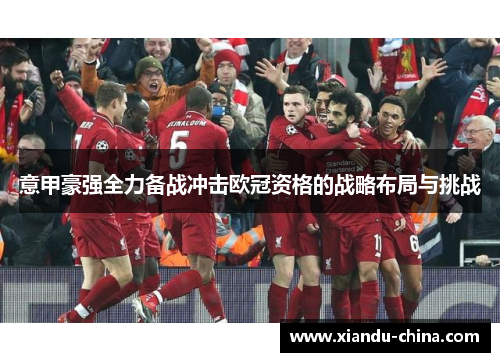 意甲豪强全力备战冲击欧冠资格的战略布局与挑战