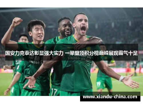 国安力克泰达彰显强大实力 一举登顶积分榜巅峰展现霸气十足