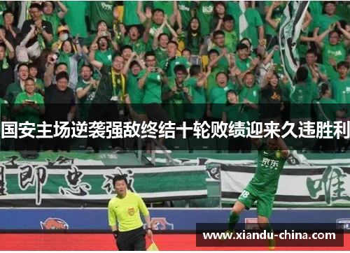 国安主场逆袭强敌终结十轮败绩迎来久违胜利